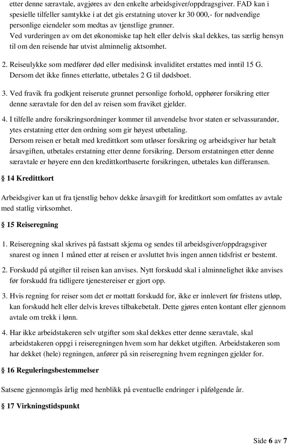 Ved vurderingen av om det økonomiske tap helt eller delvis skal dekkes, tas særlig hensyn til om den reisende har utvist alminnelig aktsomhet. 2.