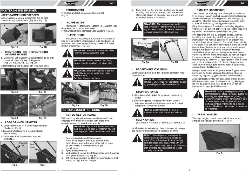 STARTHÅNDTAK Flytt starthåndtaket fra motoren til snorfestet. (Fig. 4) KLIPPEHØYDE (AM3050C1, AM3050C2, AM3051C1, ) Bruk kraft for å løsne håndtaket. Flytt håndtaket frem eller tilbake for å justere.