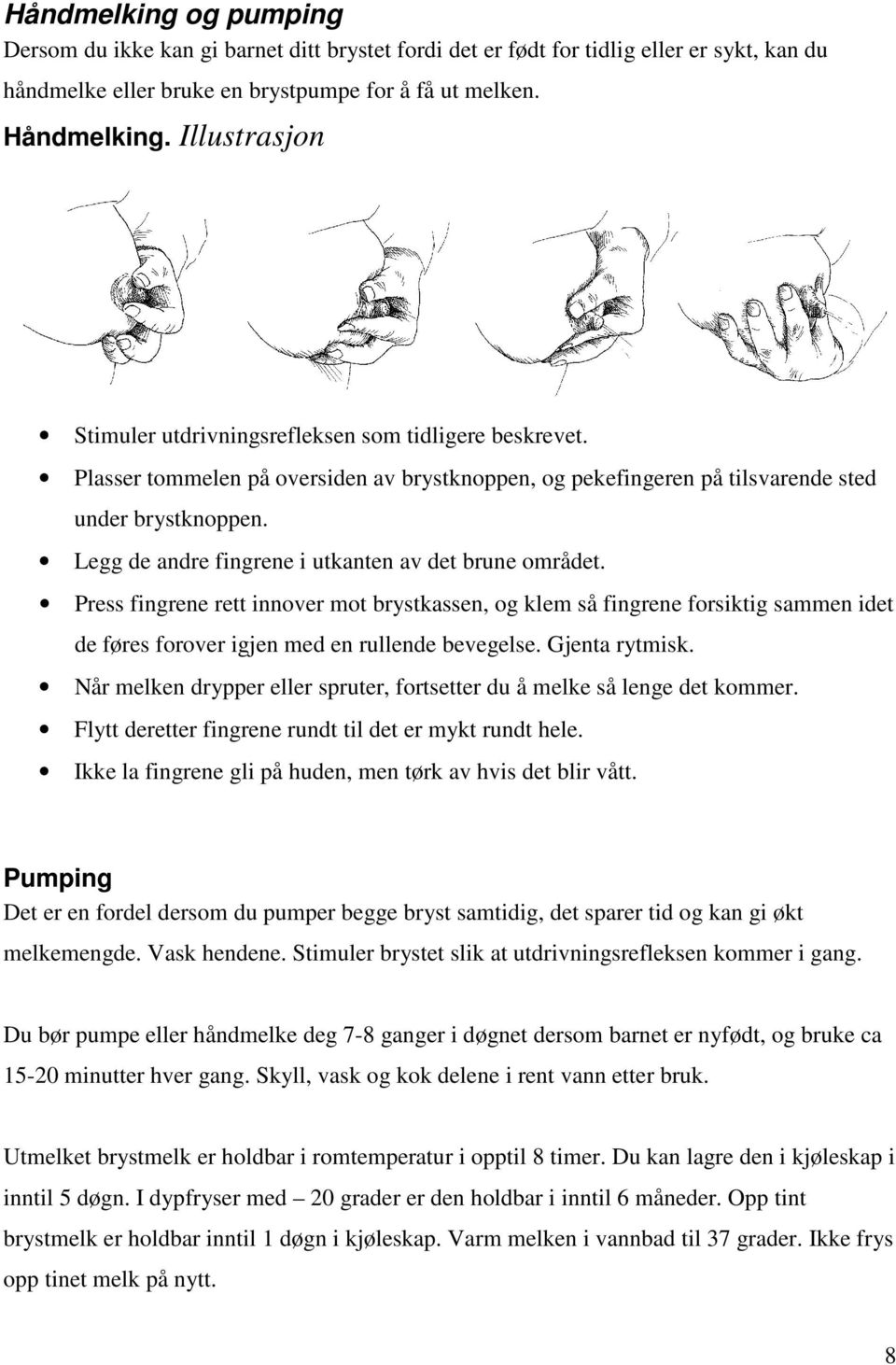 Legg de andre fingrene i utkanten av det brune området. Press fingrene rett innover mot brystkassen, og klem så fingrene forsiktig sammen idet de føres forover igjen med en rullende bevegelse.