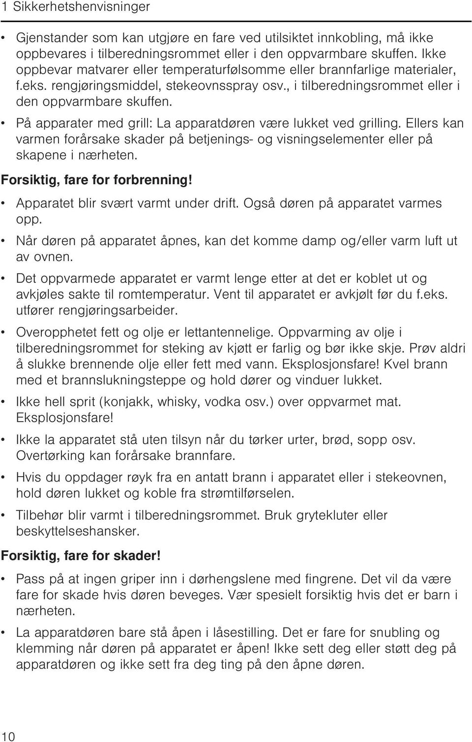 På apparater med grill: La apparatdøren være lukket ved grilling. Ellers kan varmen forårsake skader på betjenings- og visningselementer eller på skapene i nærheten. Forsiktig, fare for forbrenning!