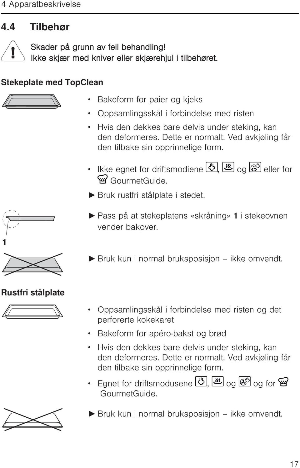 Ved avkjøling får den tilbake sin opprinnelige form. Ikke egnet for driftsmodiene, og eller for GourmetGuide. Bruk rustfri stålplate i stedet.