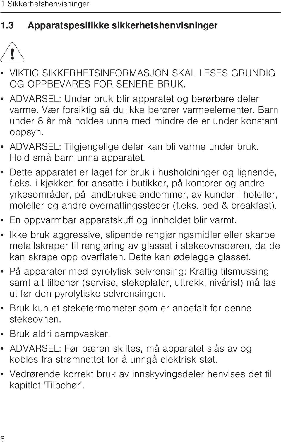 ADVARSEL: Tilgjengelige deler kan bli varme under bruk. Hold små barn unna apparatet. Dette apparatet er laget for bruk i husholdninger og lignende, f.eks.