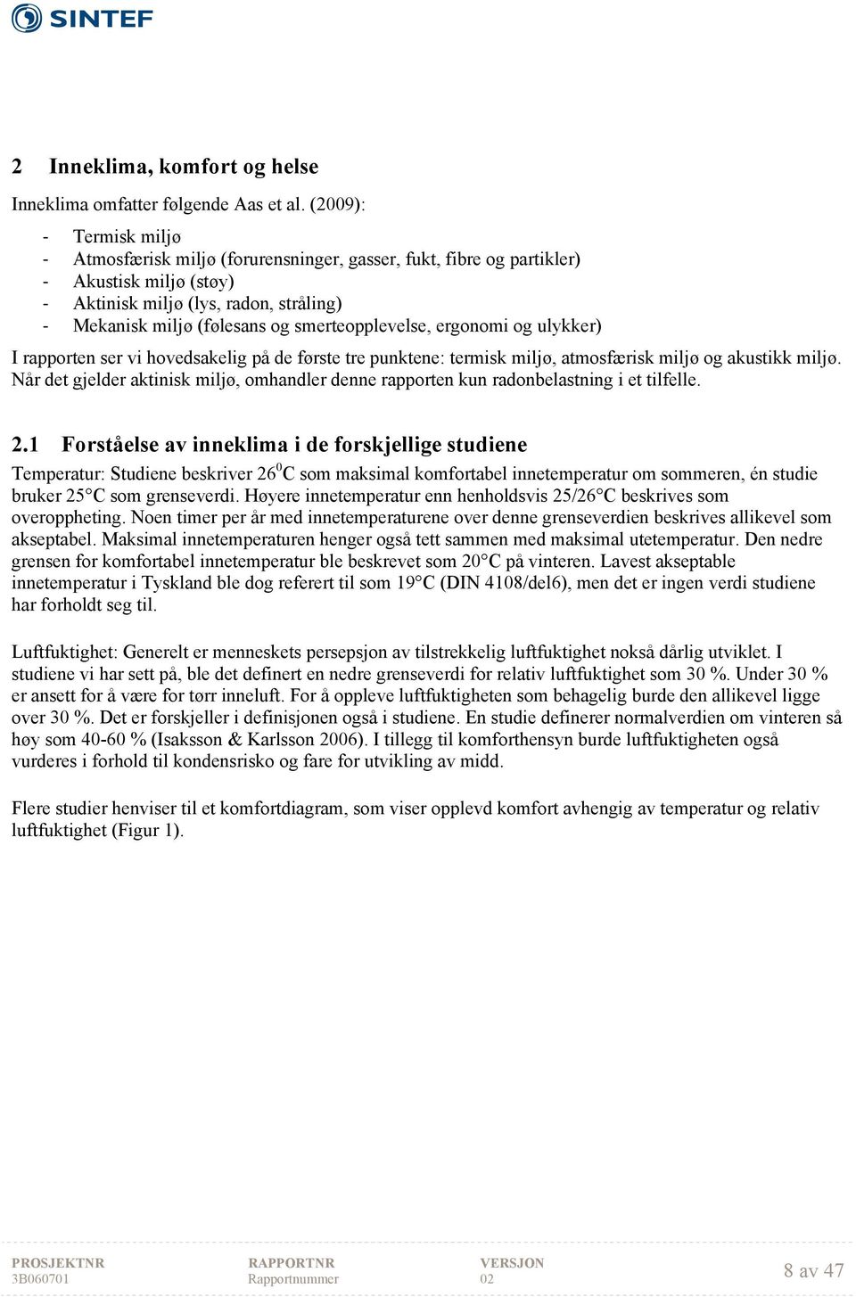 smerteopplevelse, ergonomi og ulykker) I rapporten ser vi hovedsakelig på de første tre punktene: termisk miljø, atmosfærisk miljø og akustikk miljø.