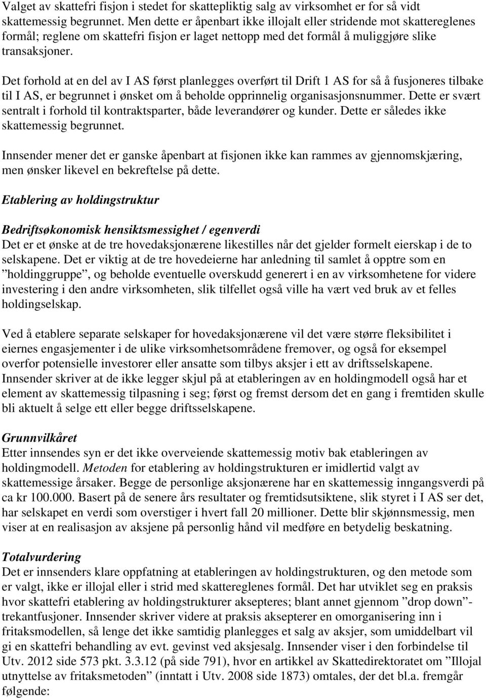 Det forhold at en del av I AS først planlegges overført til Drift 1 AS for så å fusjoneres tilbake til I AS, er begrunnet i ønsket om å beholde opprinnelig organisasjonsnummer.