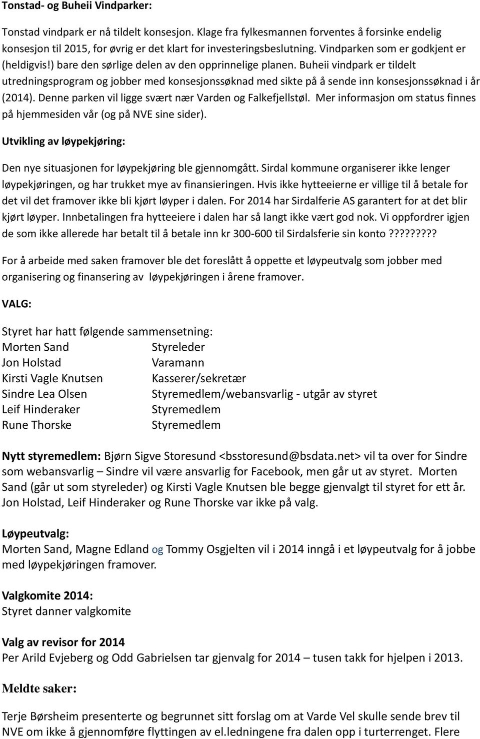 Buheii vindpark er tildelt utredningsprogram og jobber med konsesjonssøknad med sikte på å sende inn konsesjonssøknad i år (2014). Denne parken vil ligge svært nær Varden og Falkefjellstøl.