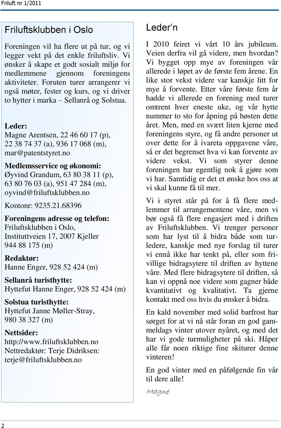 no Medlemsservice og økonomi: Øyvind Grandum, 63 80 38 11 (p), 63 80 76 03 (a), 951 47 284 (m), oyvind@friluftsklubben.no Kontonr: 9235.21.