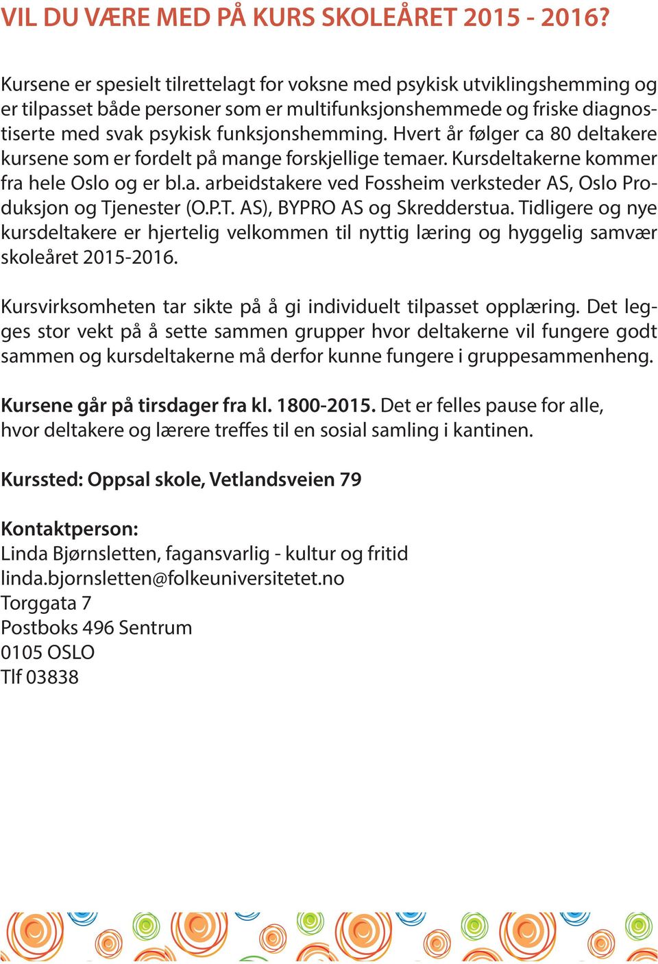 Hvert år følger ca 80 deltakere kursene som er fordelt på mange forskjellige temaer. Kursdeltakerne kommer fra hele Oslo og er bl.a. arbeidstakere ved Fossheim verksteder AS, Oslo Produksjon og Tjenester (O.