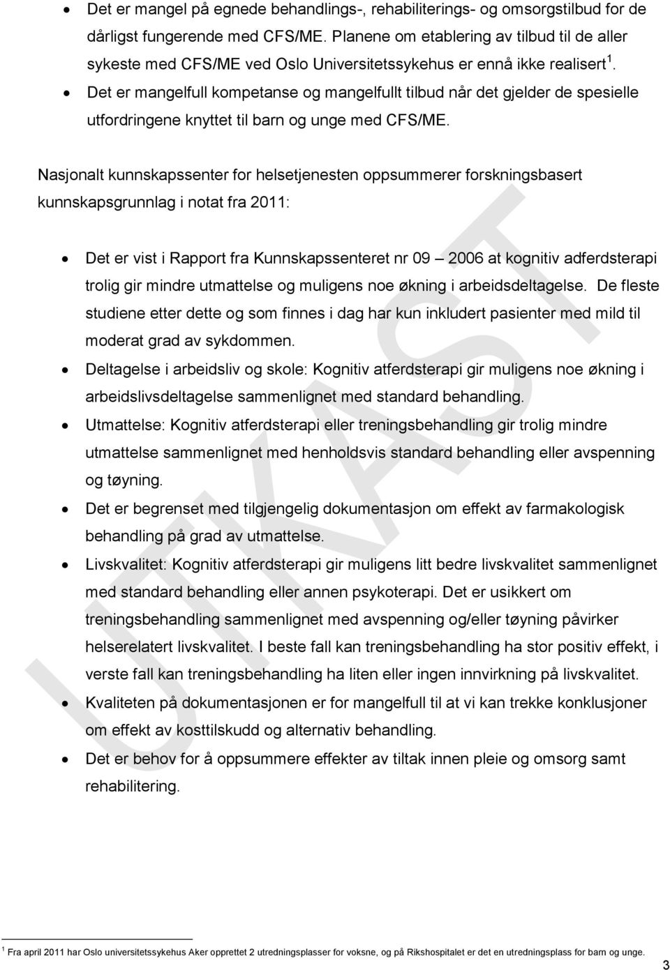 Det er mangelfull kompetanse og mangelfullt tilbud når det gjelder de spesielle utfordringene knyttet til barn og unge med CFS/ME.