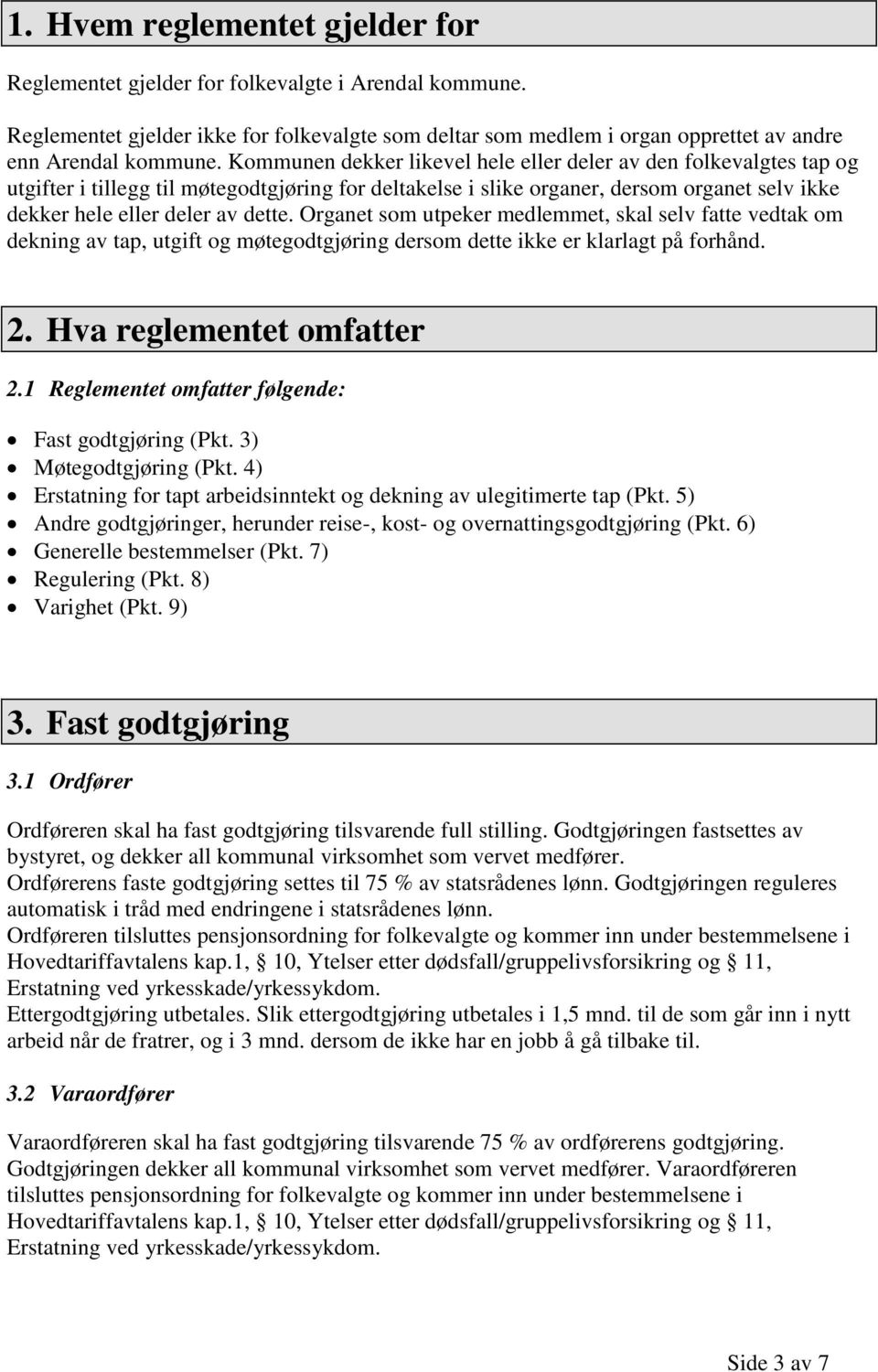 Organet som utpeker medlemmet, skal selv fatte vedtak om dekning av tap, utgift og møtegodtgjøring dersom dette ikke er klarlagt på forhånd. 2. Hva reglementet omfatter 2.