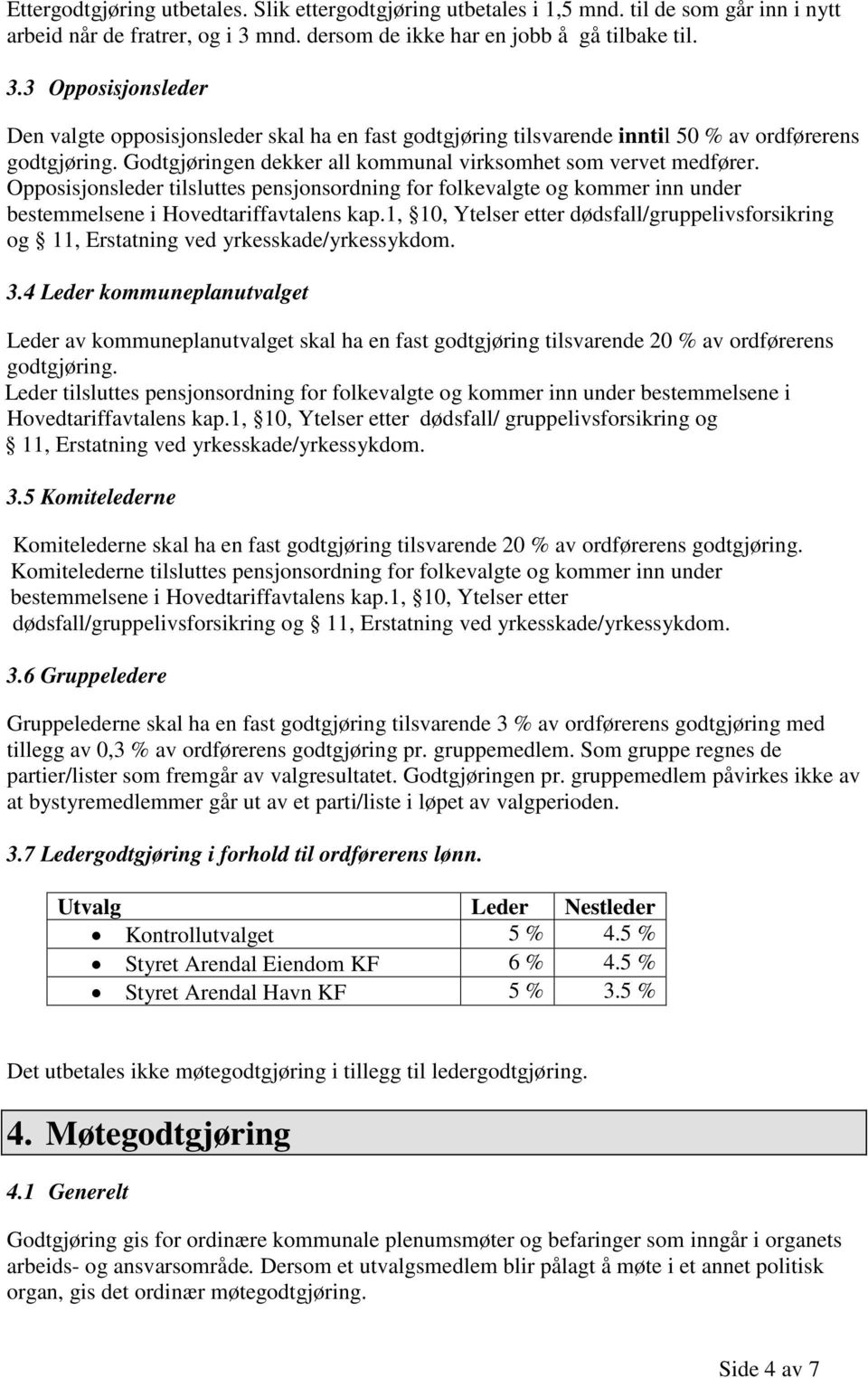 Godtgjøringen dekker all kommunal virksomhet som vervet medfører. Opposisjonsleder tilsluttes pensjonsordning for folkevalgte og kommer inn under bestemmelsene i Hovedtariffavtalens kap.