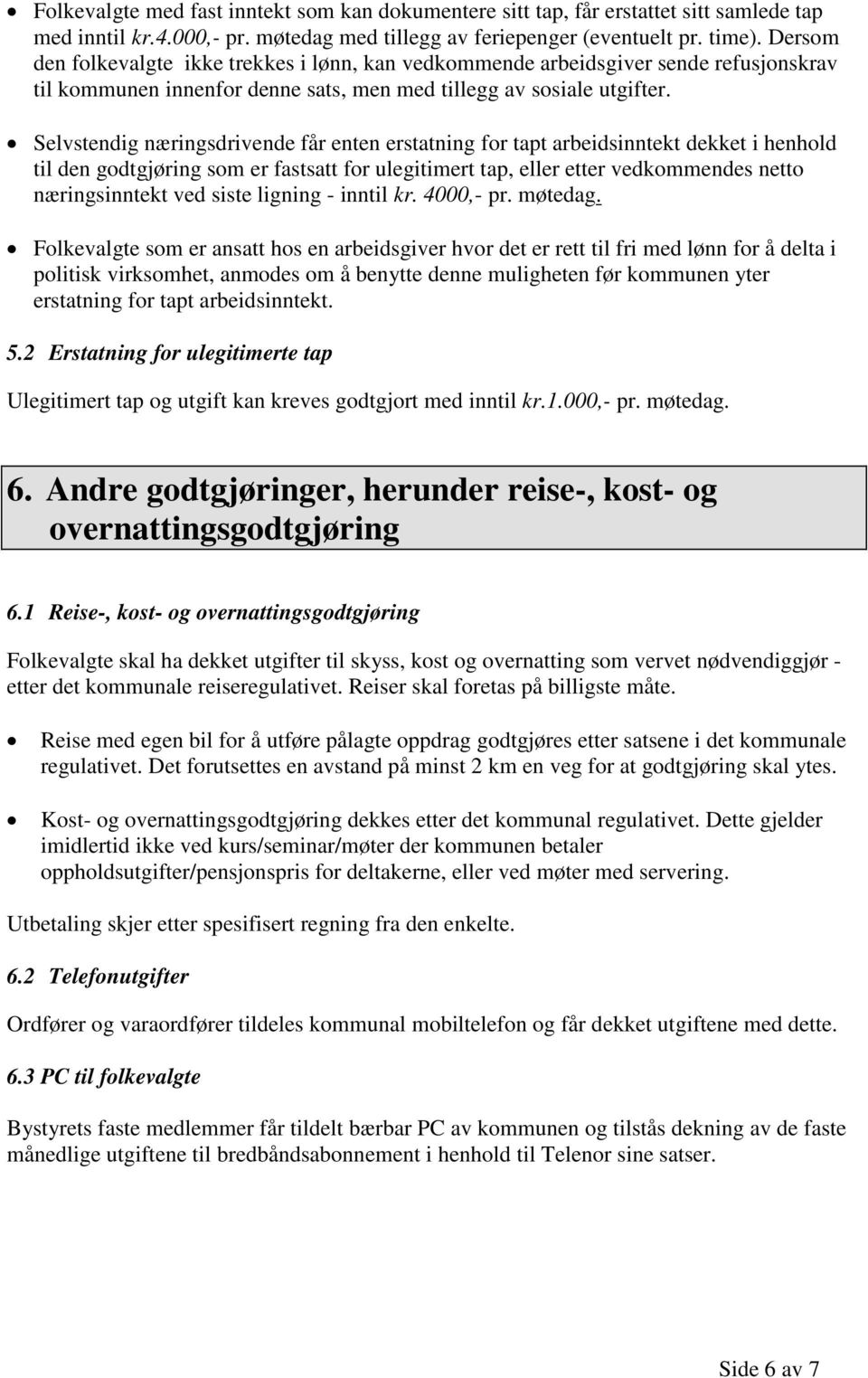 Selvstendig næringsdrivende får enten erstatning for tapt arbeidsinntekt dekket i henhold til den godtgjøring som er fastsatt for ulegitimert tap, eller etter vedkommendes netto næringsinntekt ved