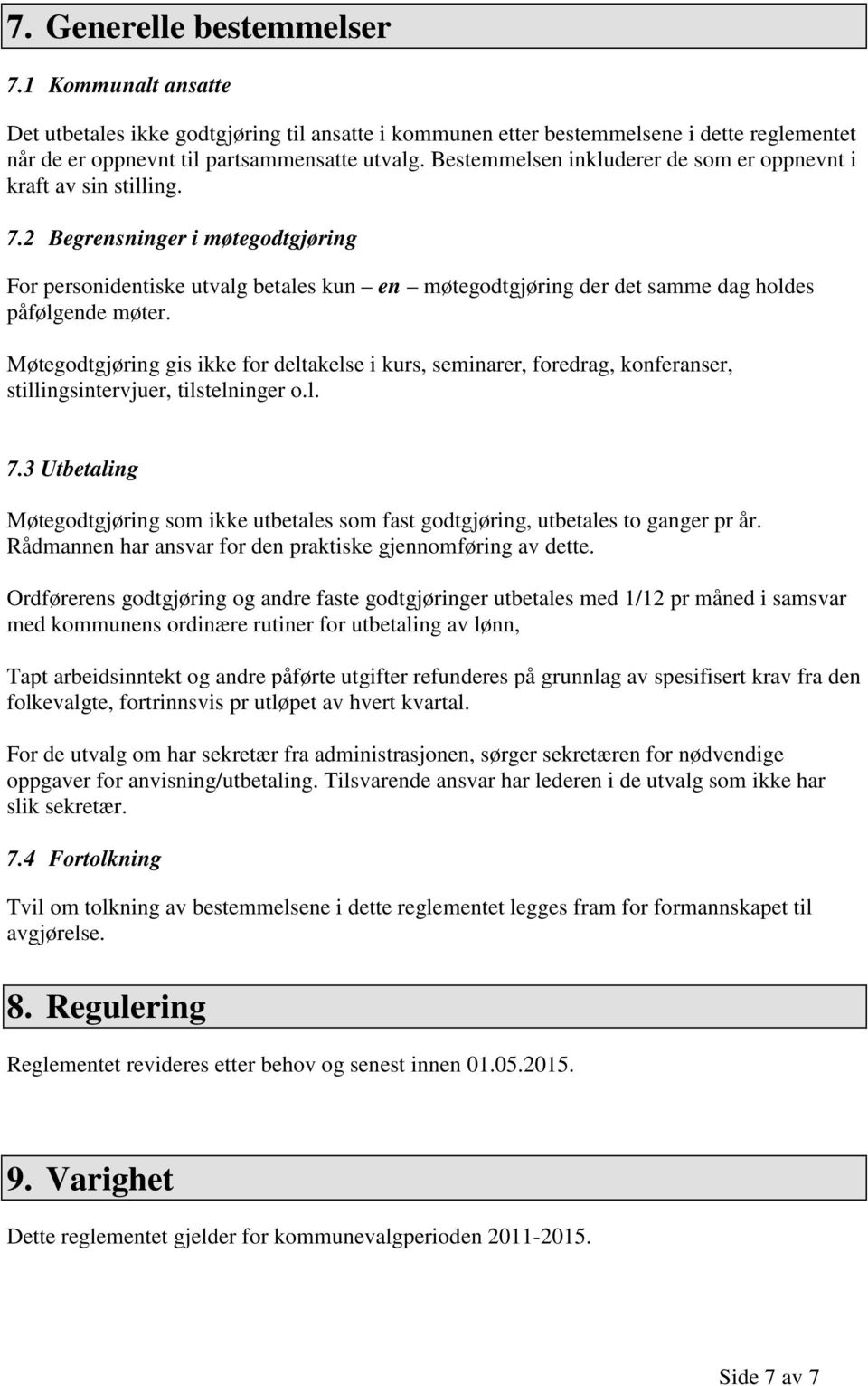 2 Begrensninger i møtegodtgjøring For personidentiske utvalg betales kun en møtegodtgjøring der det samme dag holdes påfølgende møter.