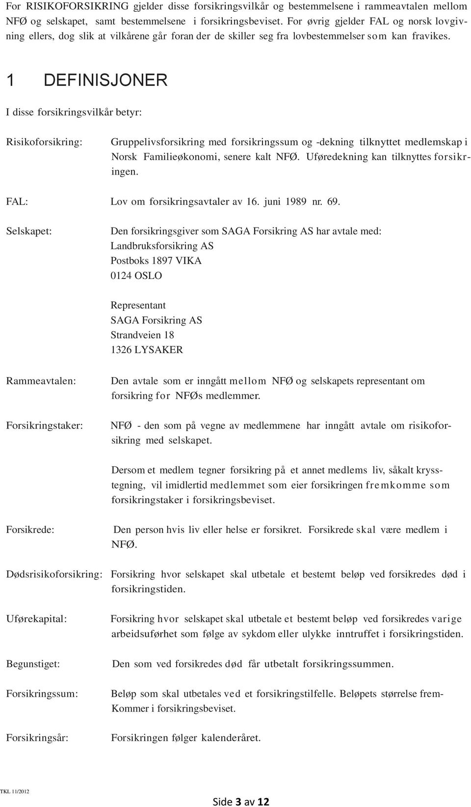 1 DEFINISJONER I disse forsikringsvilkår betyr: Risikoforsikring: Gruppelivsforsikring med forsikringssum og -dekning tilknyttet medlemskap i Norsk Familieøkonomi, senere kalt NFØ.