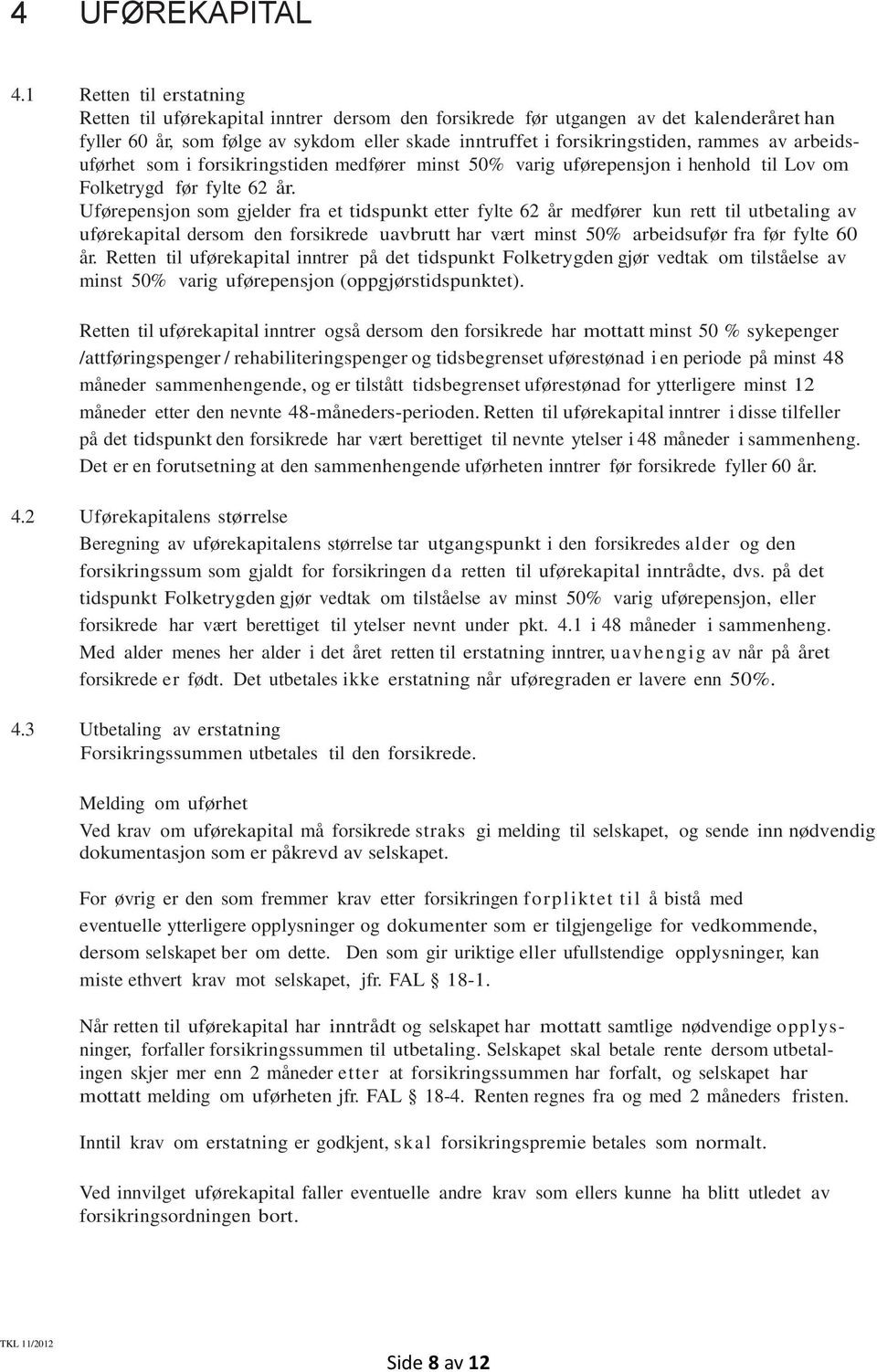 av arbeidsuførhet som i forsikringstiden medfører minst 50% varig uførepensjon i henhold til Lov om Folketrygd før fylte 62 år.