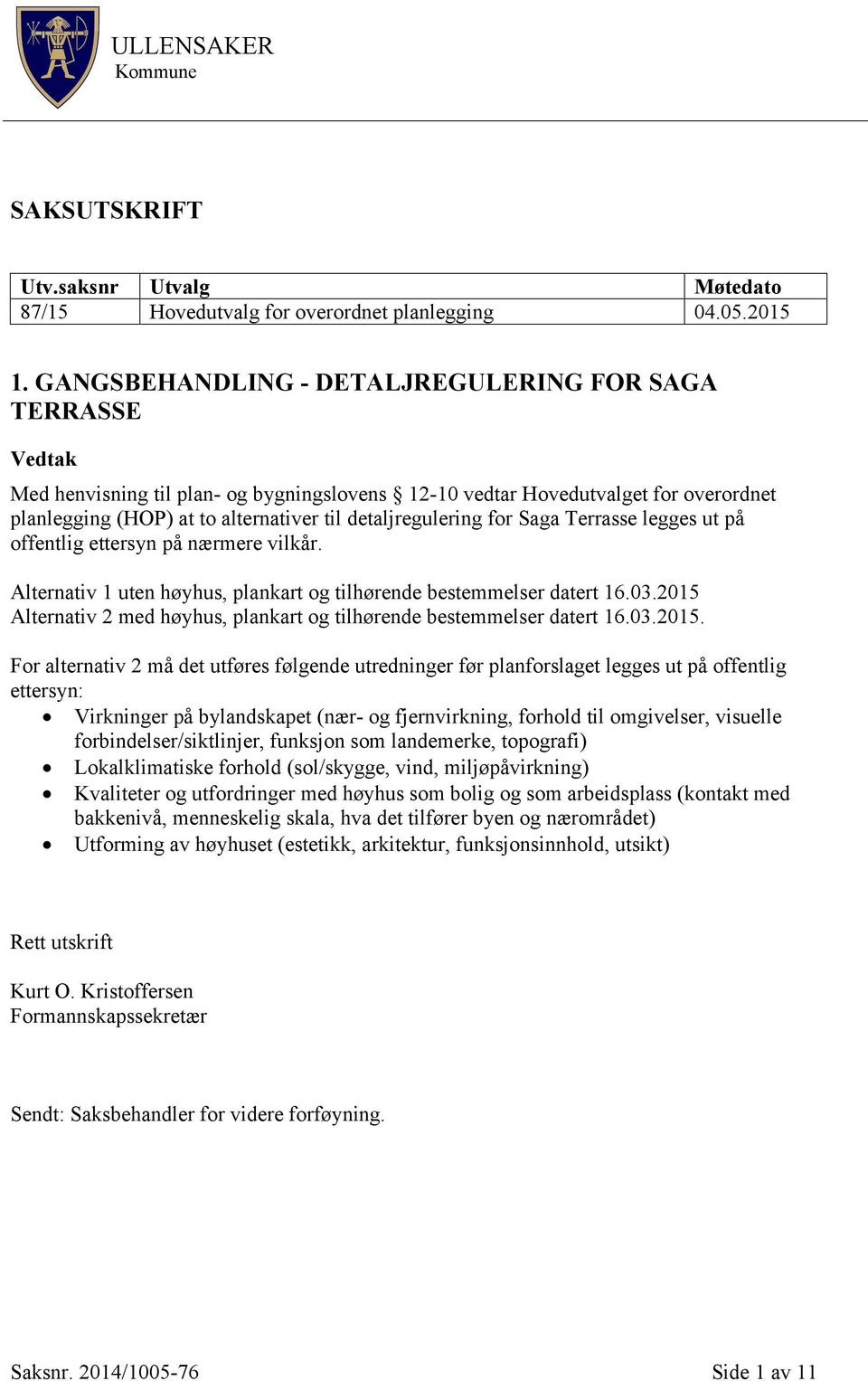 detaljregulering for Saga Terrasse legges ut på offentlig ettersyn på nærmere vilkår. Alternativ 1 uten høyhus, plankart og tilhørende bestemmelser datert 16.03.