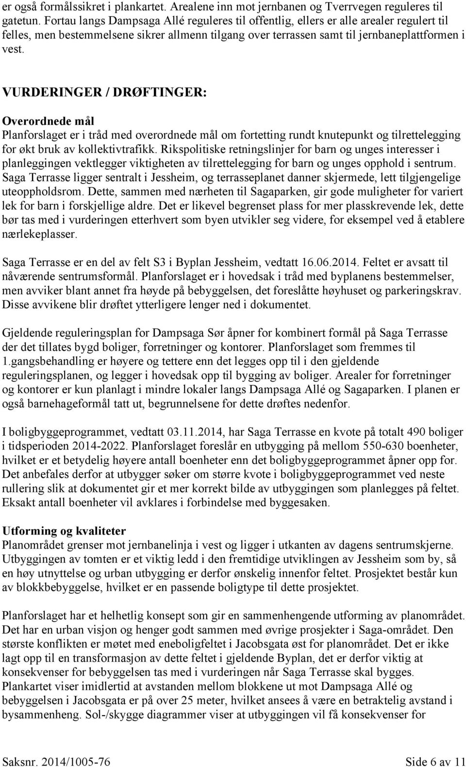 VURDERINGER / DRØFTINGER: Overordnede mål Planforslaget er i tråd med overordnede mål om fortetting rundt knutepunkt og tilrettelegging for økt bruk av kollektivtrafikk.