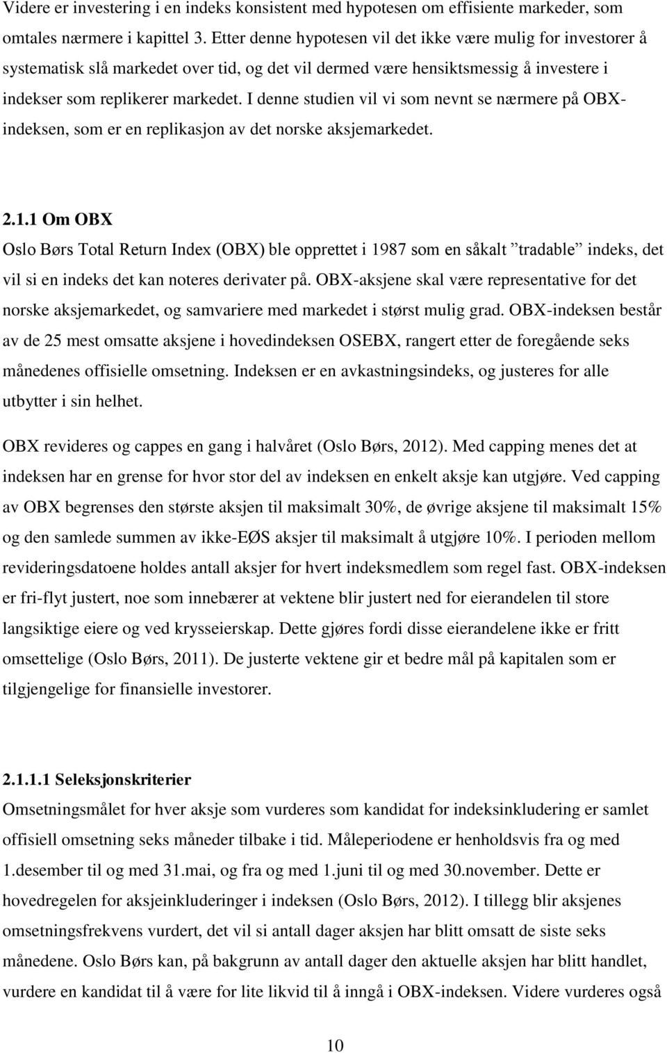 I denne studien vil vi som nevnt se nærmere på OBXindeksen, som er en replikasjon av det norske aksjemarkedet. 2.1.