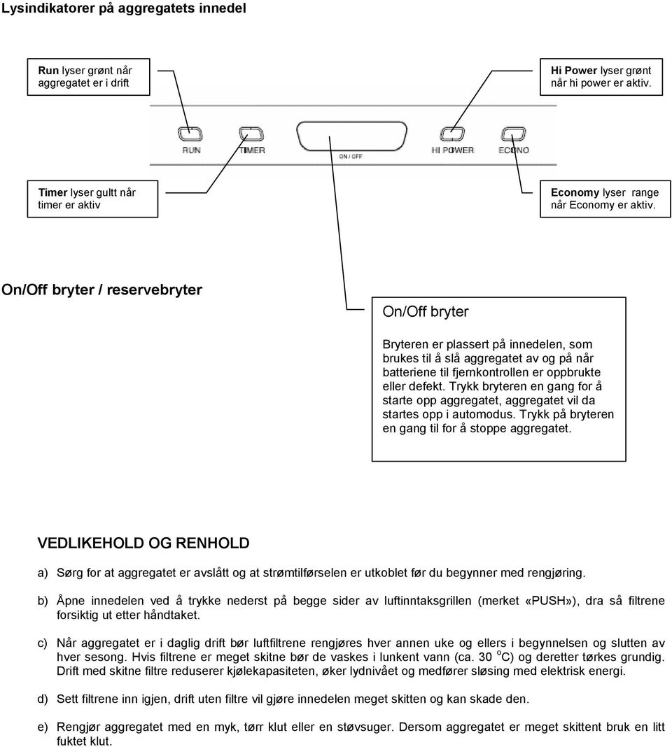 On/Off bryter / reservebryter On/Off bryter Bryteren er plassert på innedelen, som brukes til å slå aggregatet av og på når batteriene til fjernkontrollen er oppbrukte eller defekt.