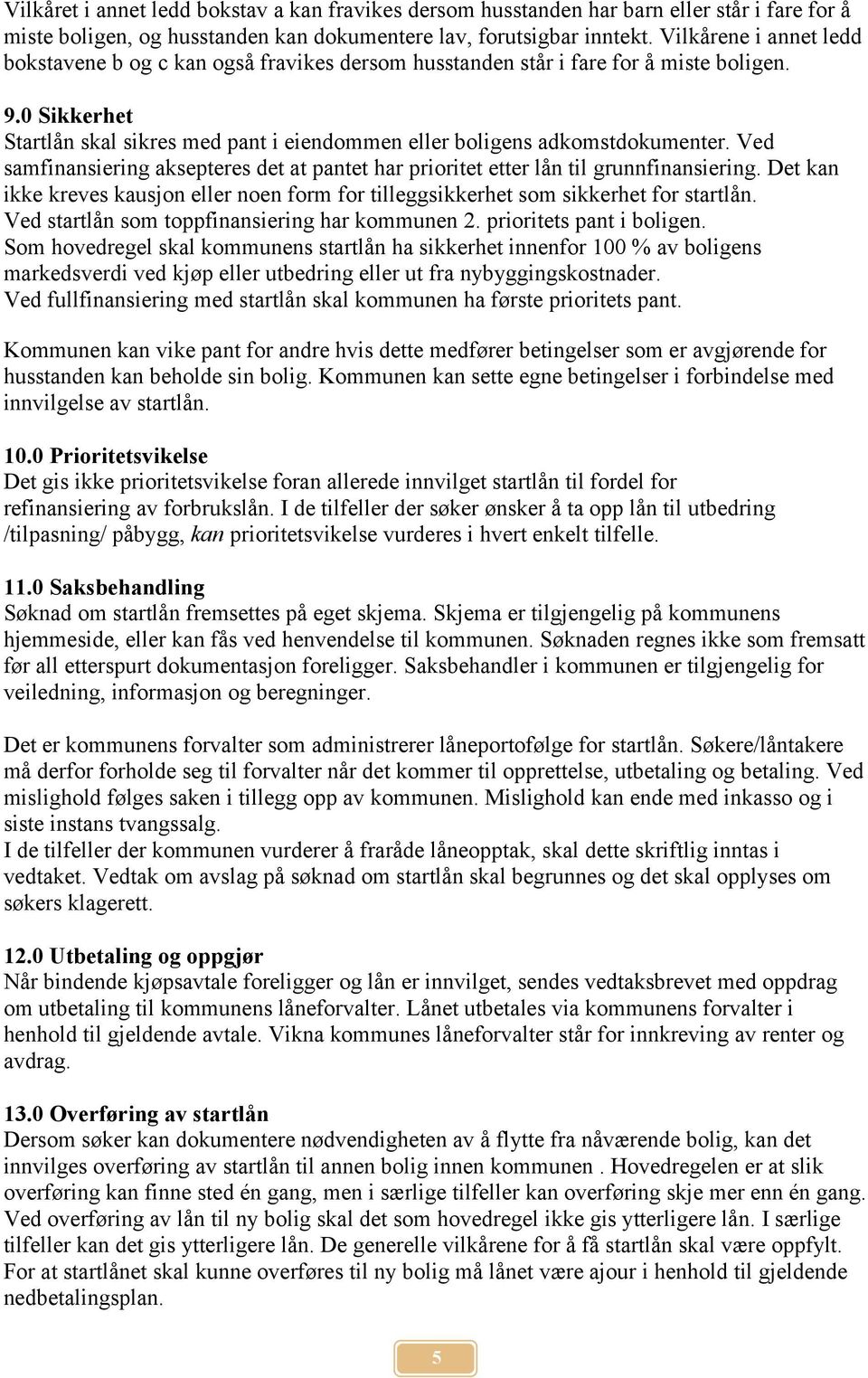 Ved samfinansiering aksepteres det at pantet har prioritet etter lån til grunnfinansiering. Det kan ikke kreves kausjon eller noen form for tilleggsikkerhet som sikkerhet for startlån.