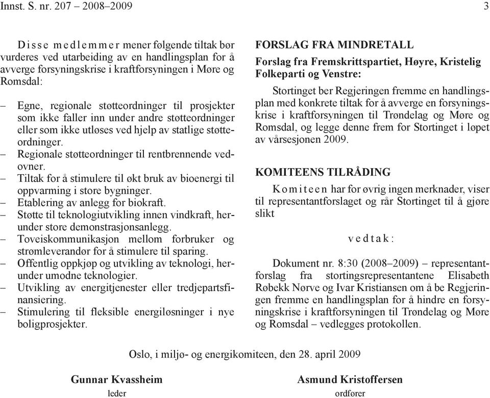 støtteordninger til prosjekter som ikke faller inn under andre støtteordninger eller som ikke utløses ved hjelp av statlige støtteordninger. Regionale støtteordninger til rentbrennende vedovner.