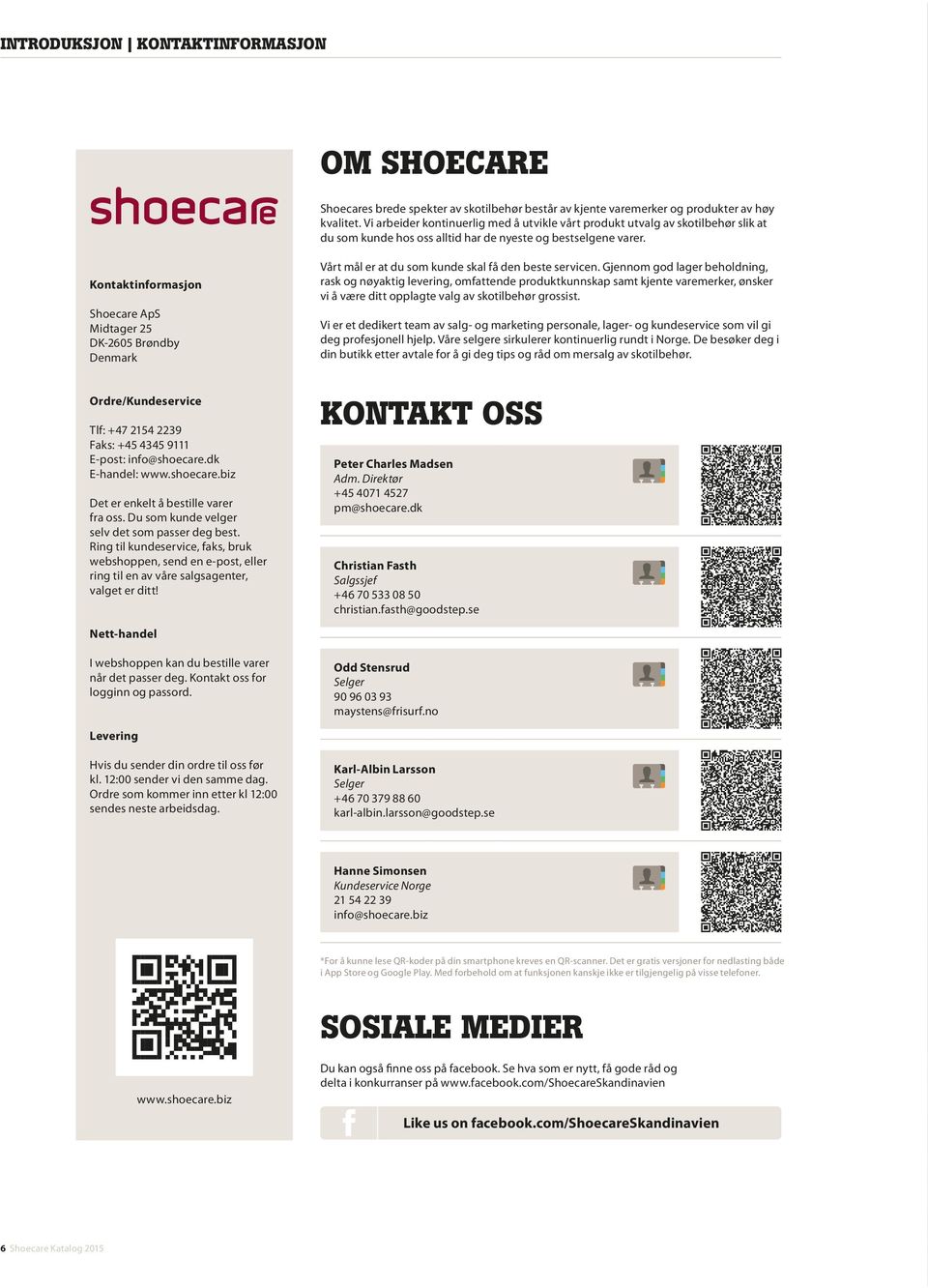 Kontaktinformasjon Shoecare ApS Midtager 25 DK-2605 Brøndby Denmark Ordre/Kundeservice Tlf: +47 2154 2239 Faks: +45 4345 9111 E-post: info@shoecare.dk E-handel: www.shoecare.biz Det er enkelt å bestille varer fra oss.