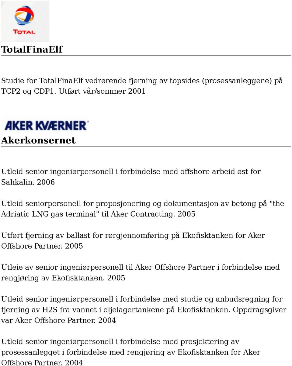 2006 Utleid seniorpersonell for proposjonering og dokumentasjon av betong på "the Adriatic LNG gas terminal" til Aker Contracting.