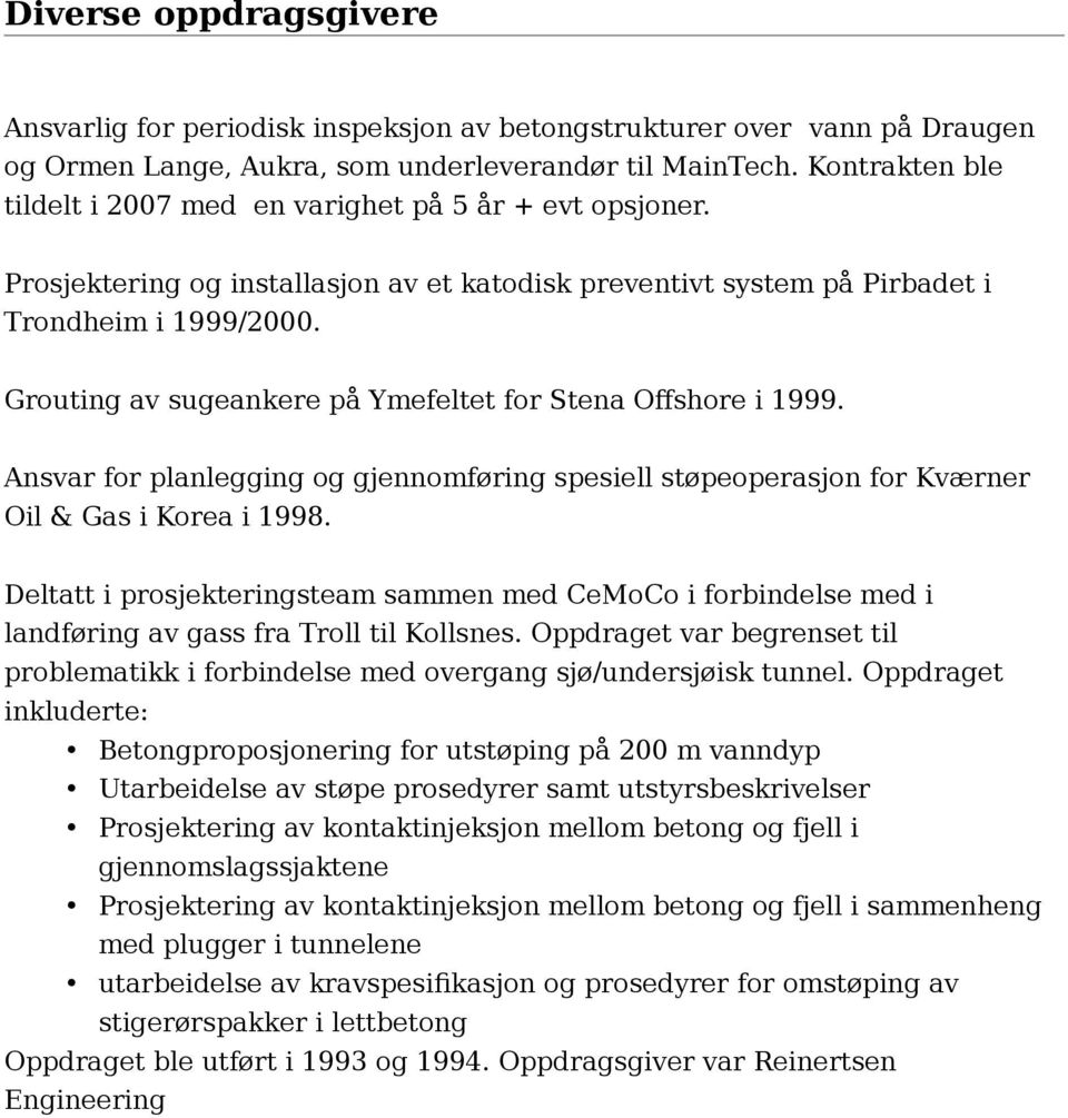 Grouting av sugeankere på Ymefeltet for Stena Offshore i 1999. Ansvar for planlegging og gjennomføring spesiell støpeoperasjon for Kværner Oil & Gas i Korea i 1998.