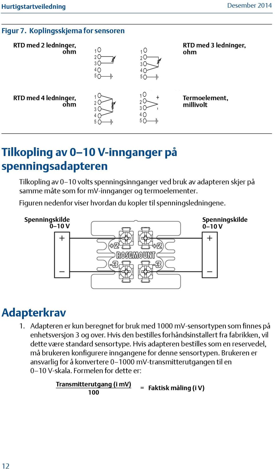 med 3 ledninger, ohm Termoelement, millivolt Tilkopling av 0 10 V-innganger på spenningsadapteren Tilkopling av 0 10 volts spenningsinnganger ved bruk av adapteren skjer på samme måte som for