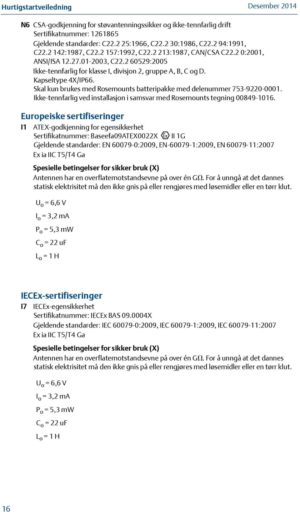 Skal kun brukes med Rosemounts batteripakke med delenummer 753-9220-0001. Ikke-tennfarlig ved installasjon i samsvar med Rosemounts tegning 00849-1016.