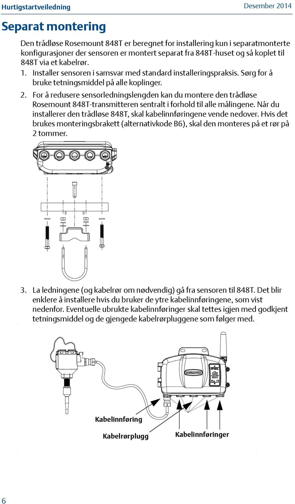 For å redusere sensorledningslengden kan du montere den trådløse Rosemount 848T-transmitteren sentralt i forhold til alle målingene.