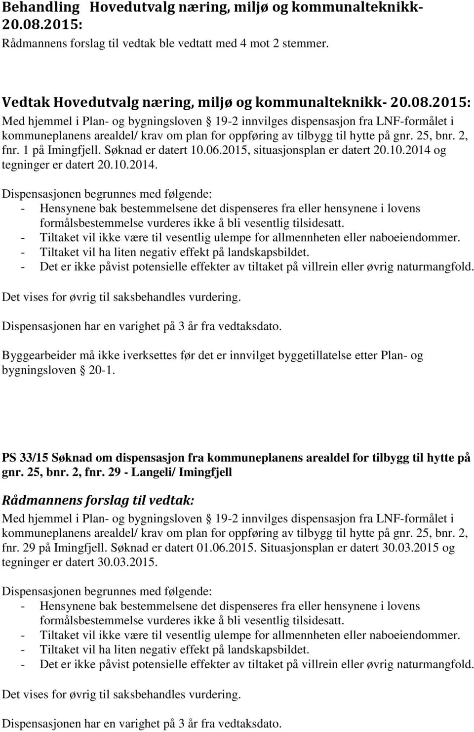 Søknad er datert 10.06.2015, situasjonsplan er datert 20.10.2014 