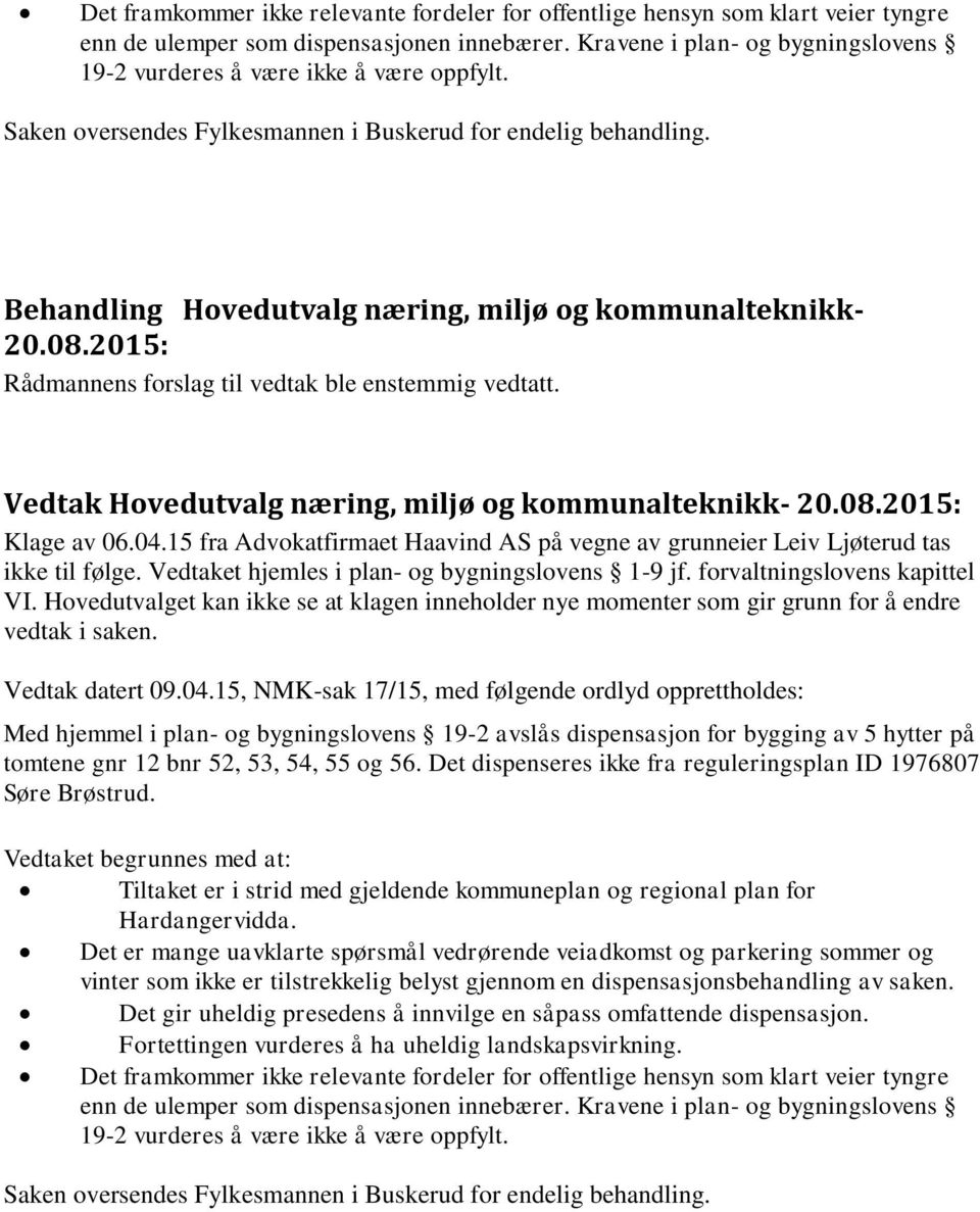 Klage av 06.04.15 fra Advokatfirmaet Haavind AS på vegne av grunneier Leiv Ljøterud tas ikke til følge. Vedtaket hjemles i plan- og bygningslovens 1-9 jf. forvaltningslovens kapittel VI.