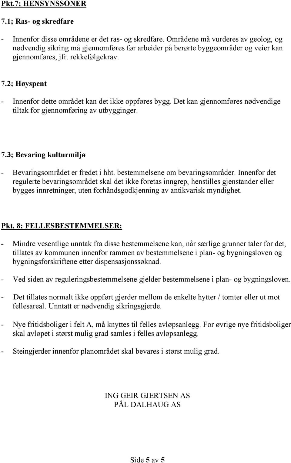 2; Høyspent - Innenfor dette området kan det ikke oppføres bygg. Det kan gjennomføres nødvendige tiltak for gjennomføring av utbygginger. 7.3; Bevaring kulturmiljø - Bevaringsområdet er fredet i hht.