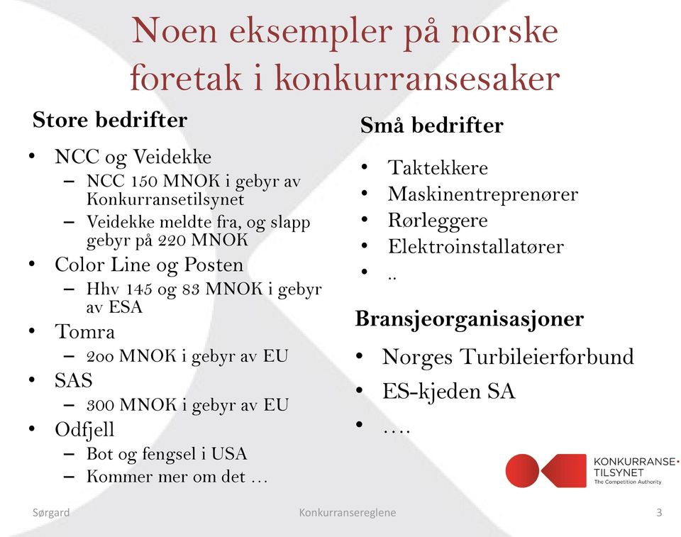 Tomra 2oo MNOK i gebyr av EU SAS 300 MNOK i gebyr av EU Odfjell Bot og fengsel i USA Kommer mer om det Små bedrifter