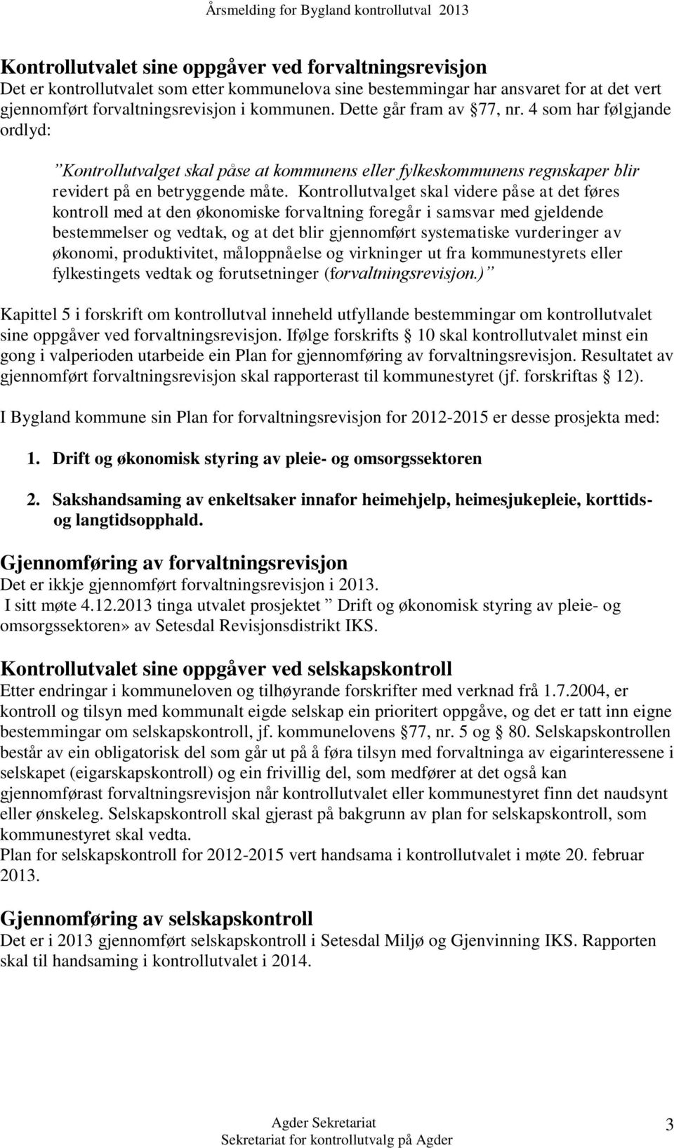 4 som har følgjande ordlyd: Kontrollutvalget skal påse at kommunens eller fylkeskommunens regnskaper blir revidert på en betryggende måte.