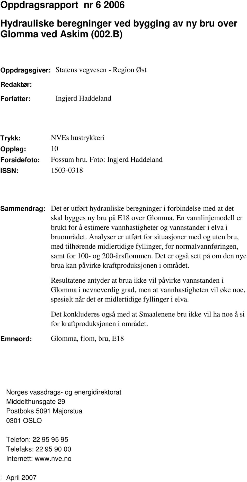 Foto: Ingjerd Haddeland ISSN: 1503-0318 Sammendrag: Det er utført hydrauliske beregninger i forbindelse med at det skal bygges ny bru på E18 over Glomma.