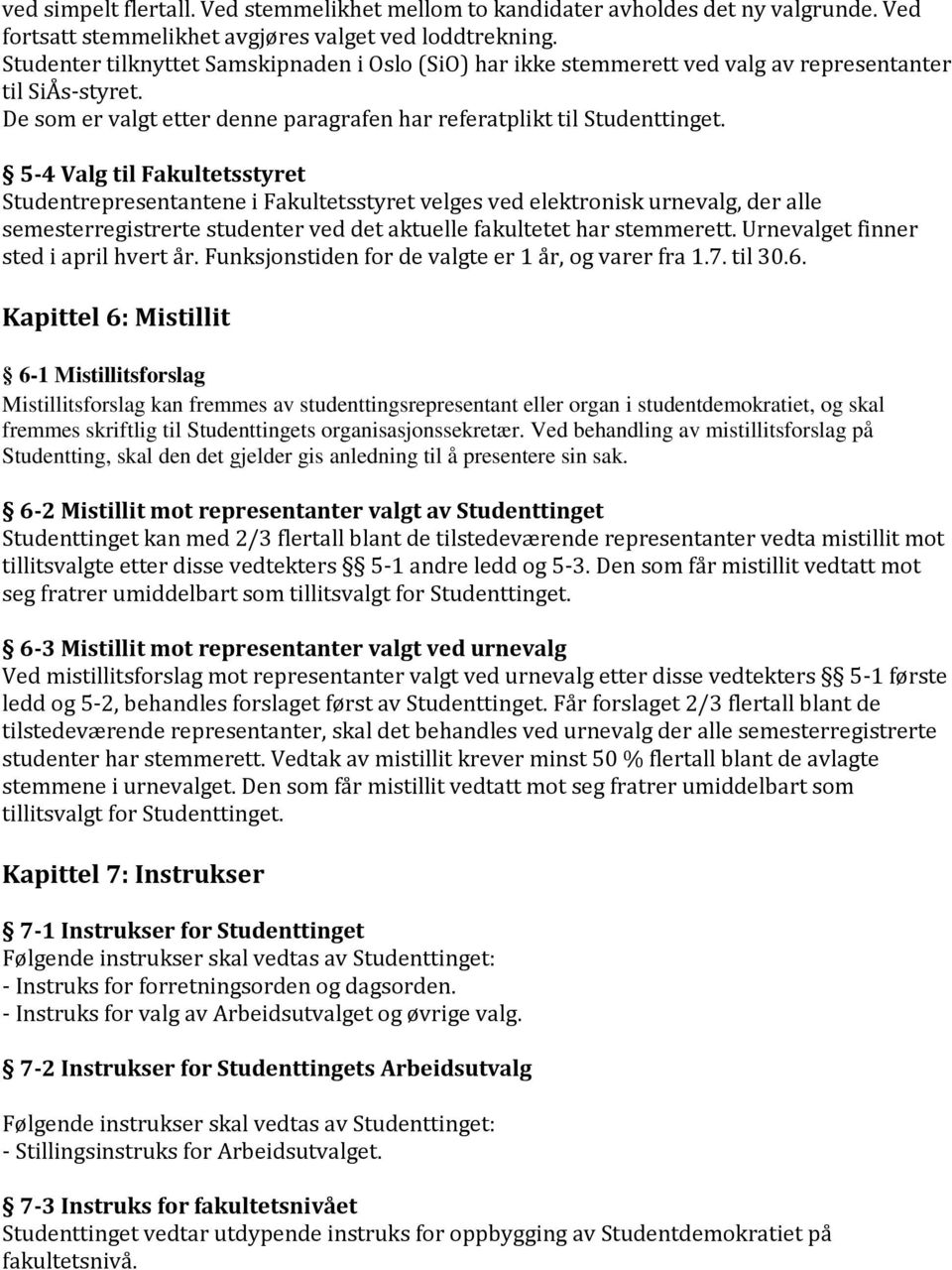 5-4 Valg til Fakultetsstyret Studentrepresentantene i Fakultetsstyret velges ved elektronisk urnevalg, der alle semesterregistrerte studenter ved det aktuelle fakultetet har stemmerett.