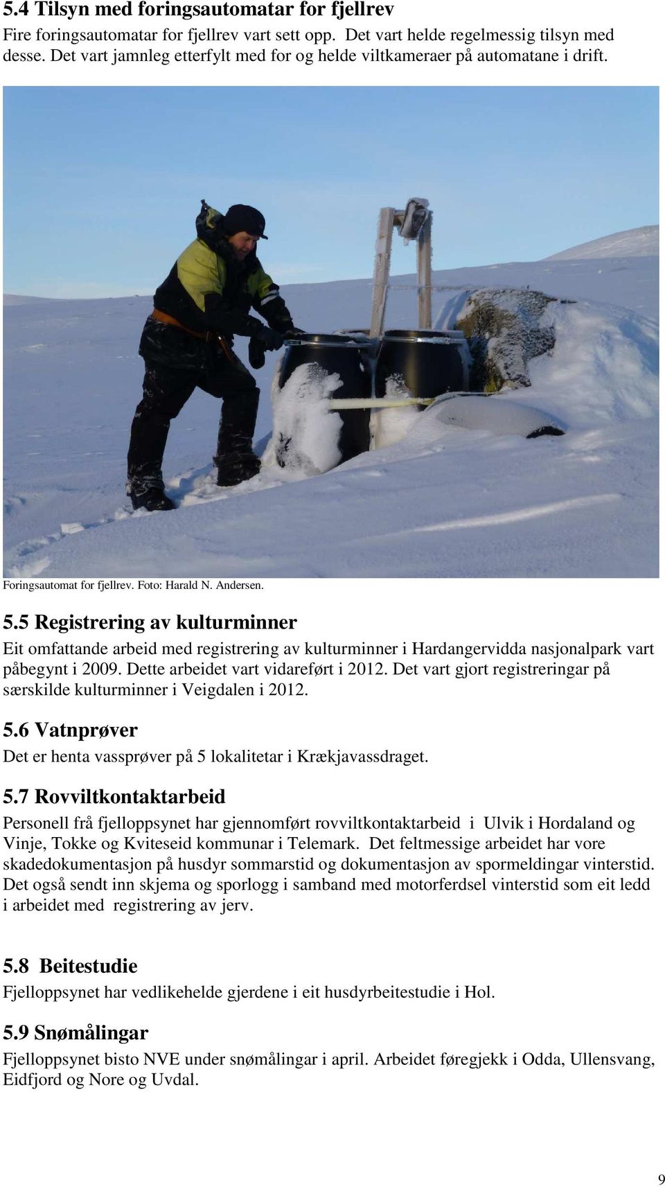 5 Registrering av kulturminner Eit omfattande arbeid med registrering av kulturminner i Hardangervidda nasjonalpark vart påbegynt i 2009. Dette arbeidet vart vidareført i 2012.