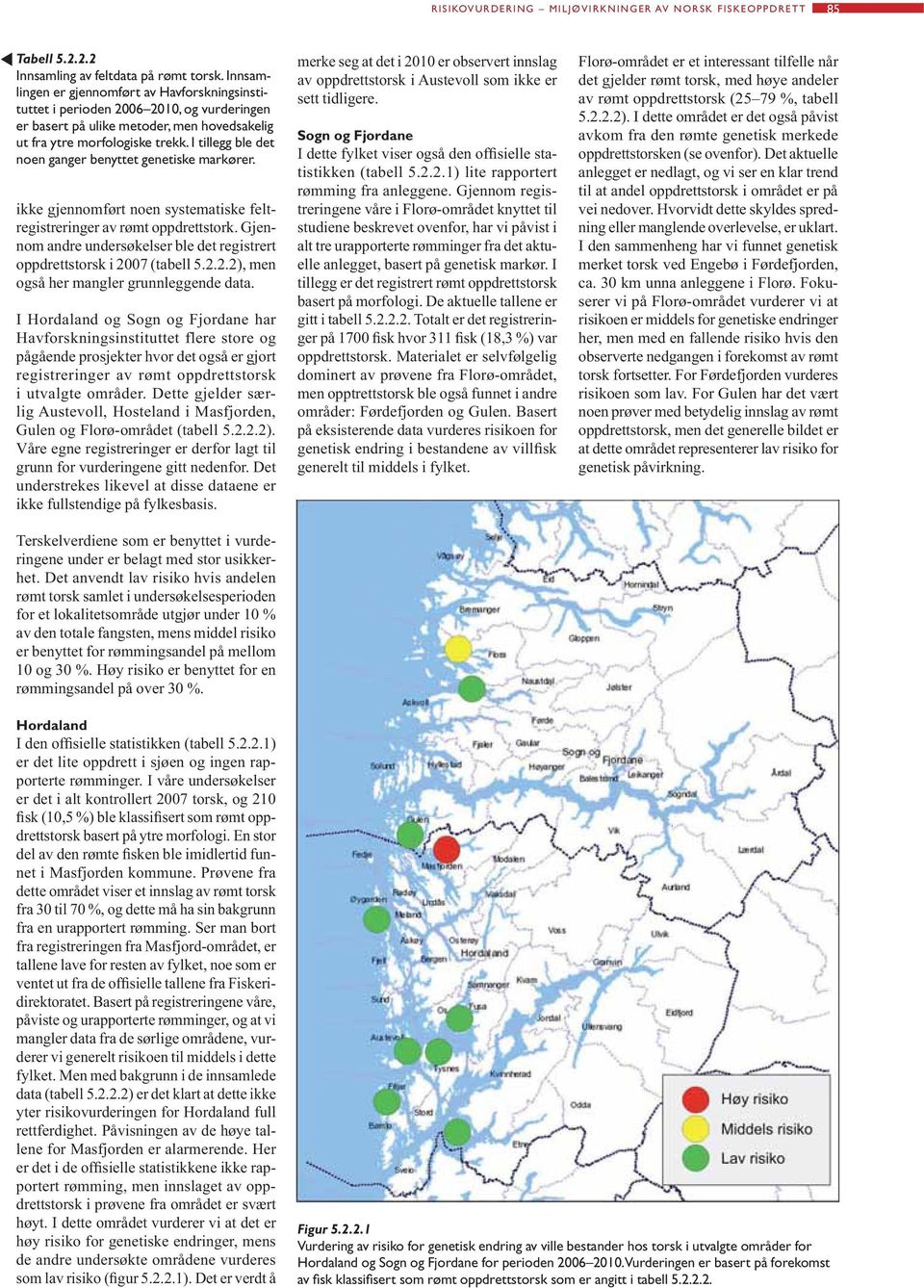 I tillegg ble det noen ganger benyttet genetiske markører. - - oppdrettstorsk i 2007 (tabell 5.2.2.2), men også her mangler grunnleggende data.