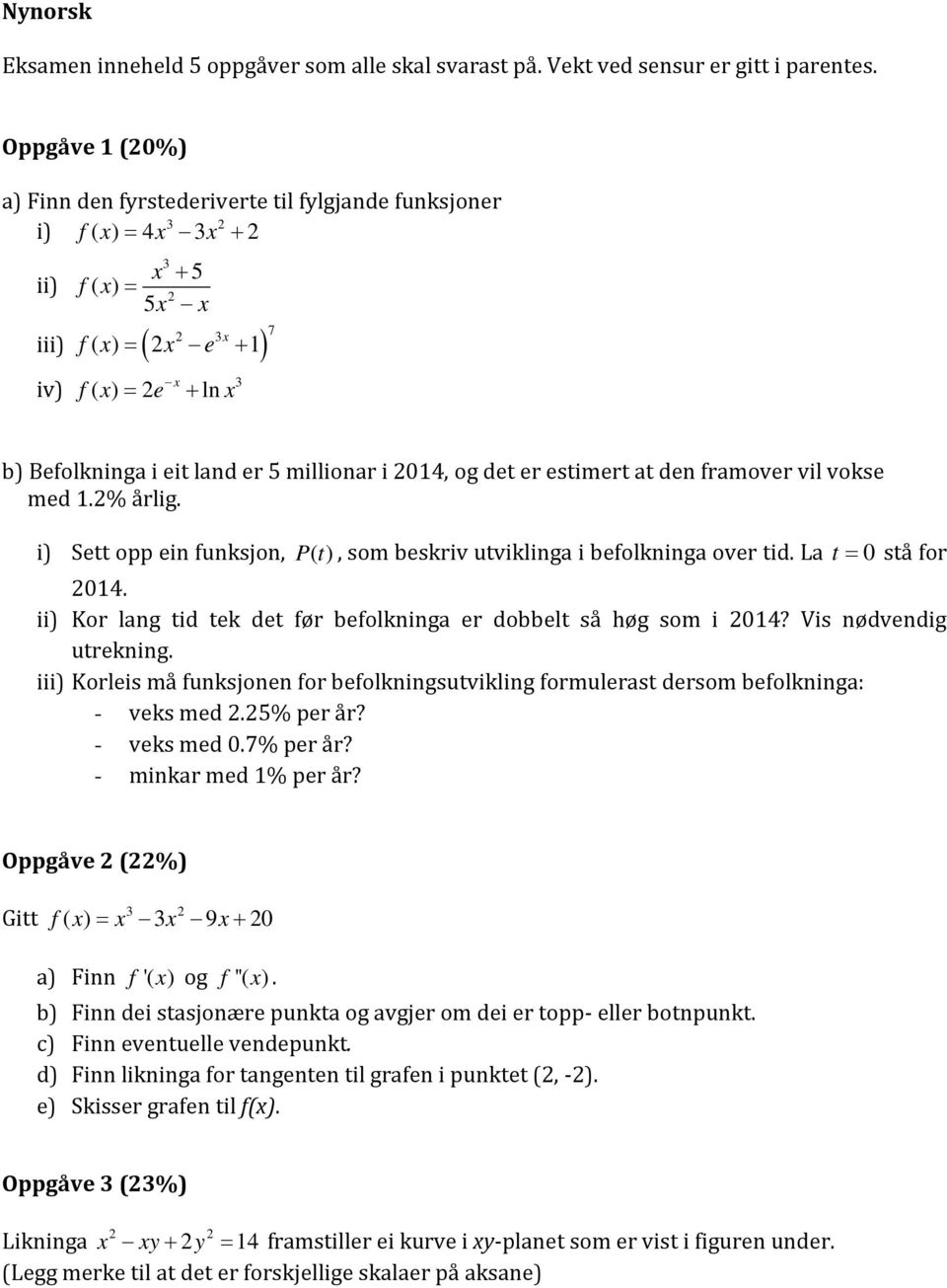 014, og det er estimert at den framover vil vokse med 1.% årlig. i) Sett opp ein funksjon, Pt (), som beskriv utviklinga i befolkninga over tid. La t = 0 stå for 014.