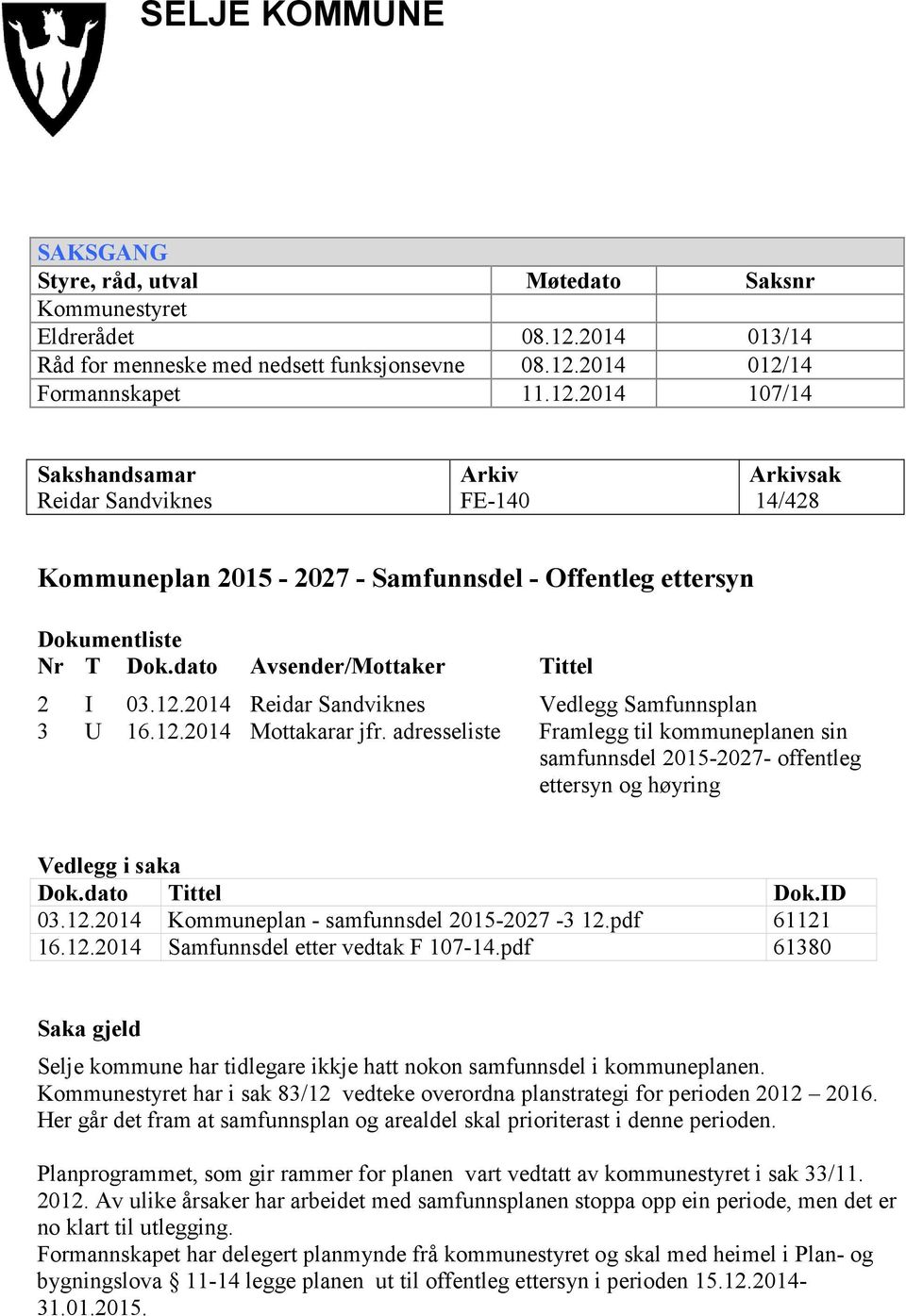 2014 012/14 Formannskapet 11.12.2014 107/14 Sakshandsamar Reidar Sandviknes Arkiv FE-140 Arkivsak 14/428 Kommuneplan 2015-2027 - Samfunnsdel - Offentleg ettersyn Dokumentliste Nr T Dok.