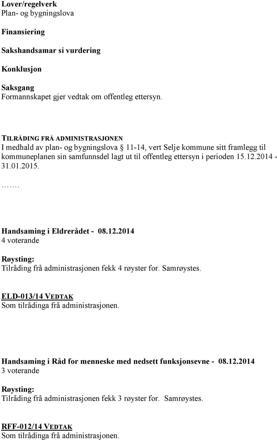 perioden 15.12.2014 -. Handsaming i Eldrerådet - 08.12.2014 4 voterande Tilråding frå administrasjonen fekk 4 røyster for. Samrøystes.