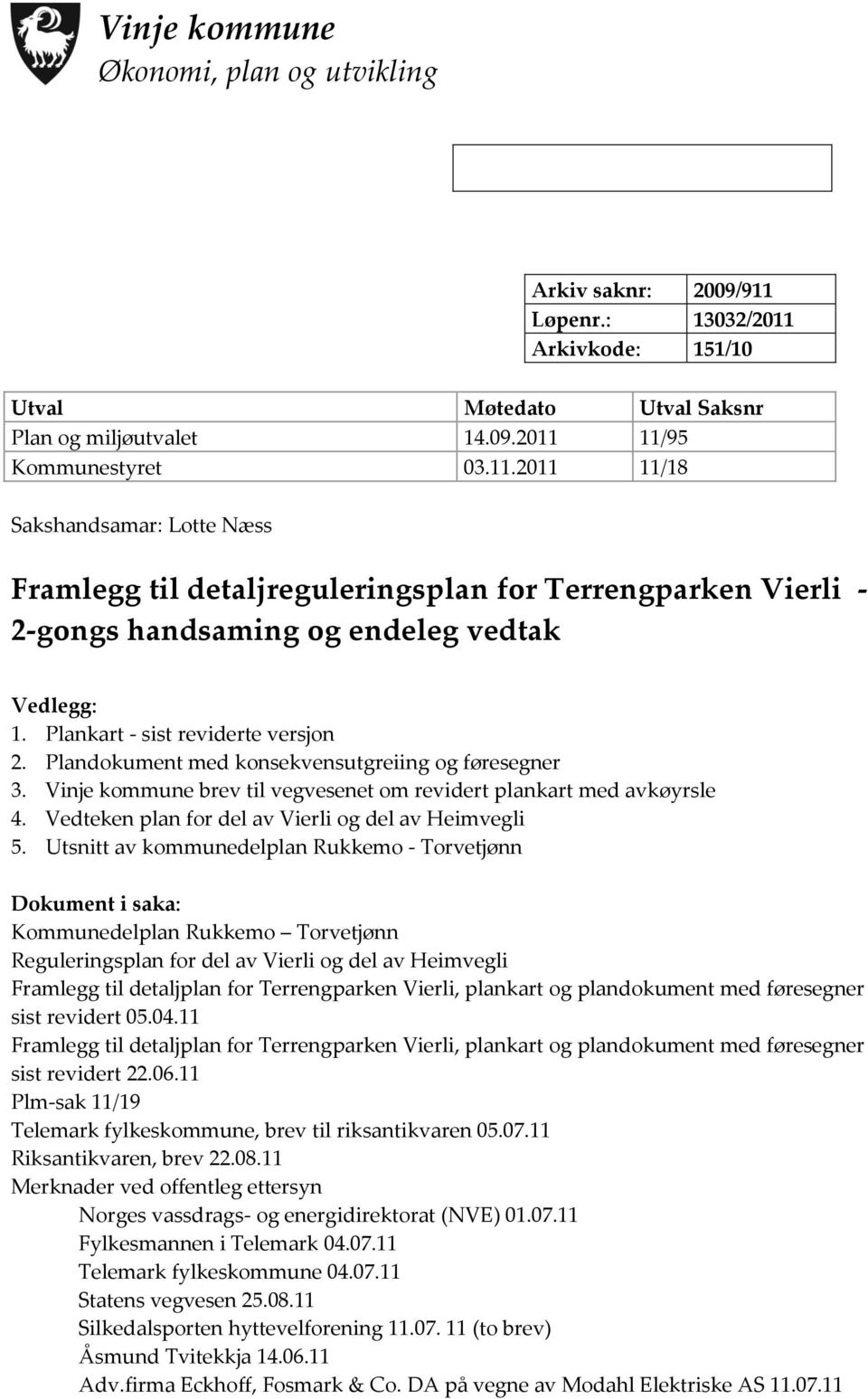 Plankart - sist reviderte versjon 2. Plandokument med konsekvensutgreiing og føresegner 3. Vinje kommune brev til vegvesenet om revidert plankart med avkøyrsle 4.