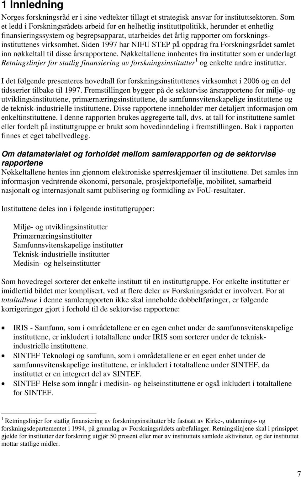 virksomhet. Siden 1997 har NIFU STEP på oppdrag fra Forskningsrådet samlet inn nøkkeltall til disse årsrapportene.