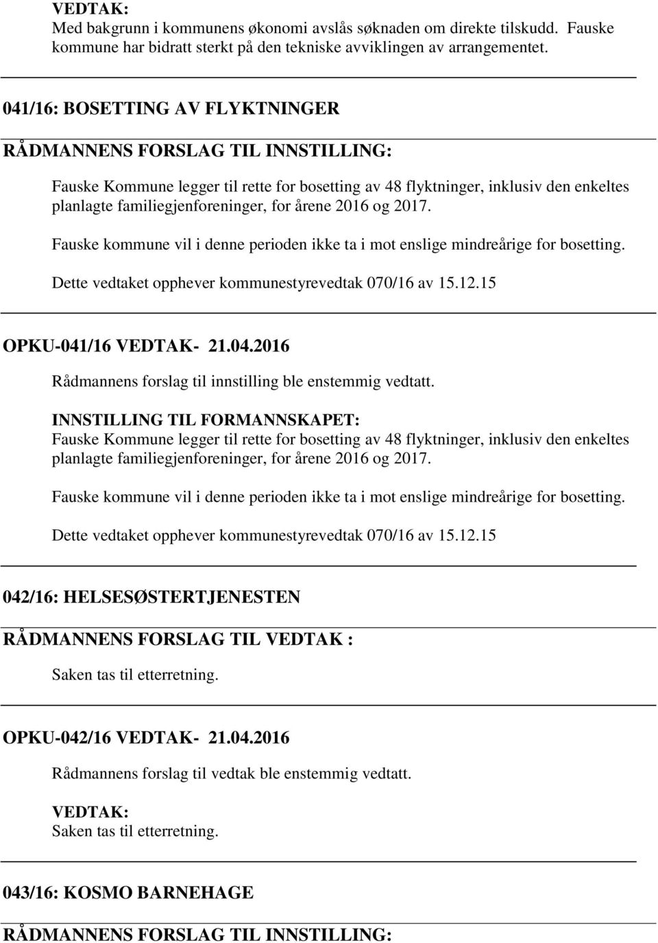 2016 og 2017. Fauske kommune vil i denne perioden ikke ta i mot enslige mindreårige for bosetting. Dette vedtaket opphever kommunestyrevedtak 070/16 av 15.12.15 OPKU-041