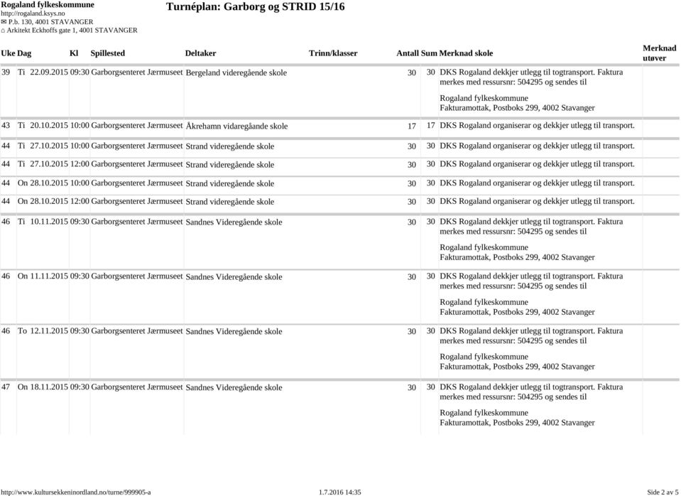 44 Ti 27.10.2015 12:00 Garborgsenteret Jærmuseet Strand videregående skole 30 30 DKS Rogaland organiserar og dekkjer utlegg til transport. 44 On 28.10.2015 10:00 Garborgsenteret Jærmuseet Strand videregående skole 30 30 DKS Rogaland organiserar og dekkjer utlegg til transport.