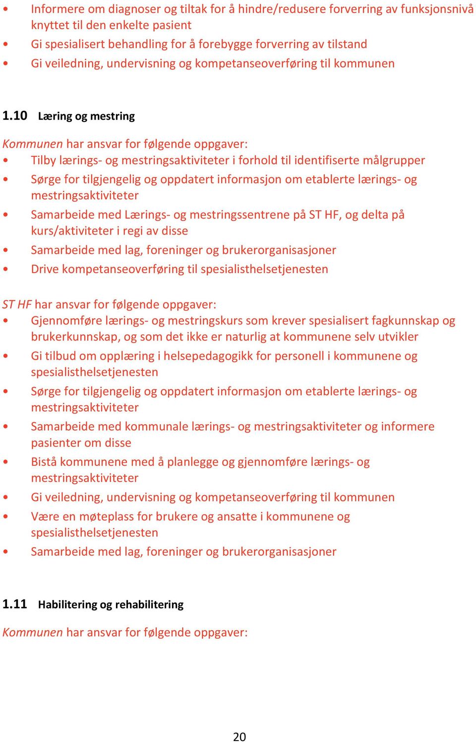 10 Læring og mestring Kommunen har ansvar for følgende oppgaver: Tilby lærings- og mestringsaktiviteter i forhold til identifiserte målgrupper Sørge for tilgjengelig og oppdatert informasjon om