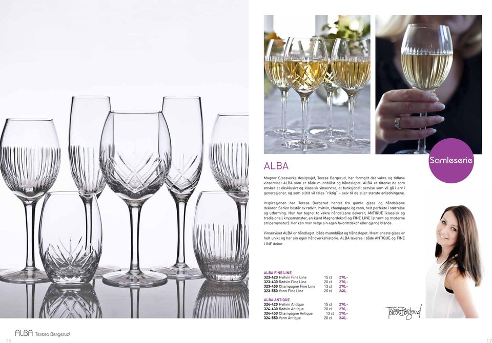 Inspirasjonen har Teresa Bergerud hentet fra gamle glass og håndslepne dekorer. Serien består av rødvin, hvitvin, champagne og vann, helt perfekte i størrelse og utforming.