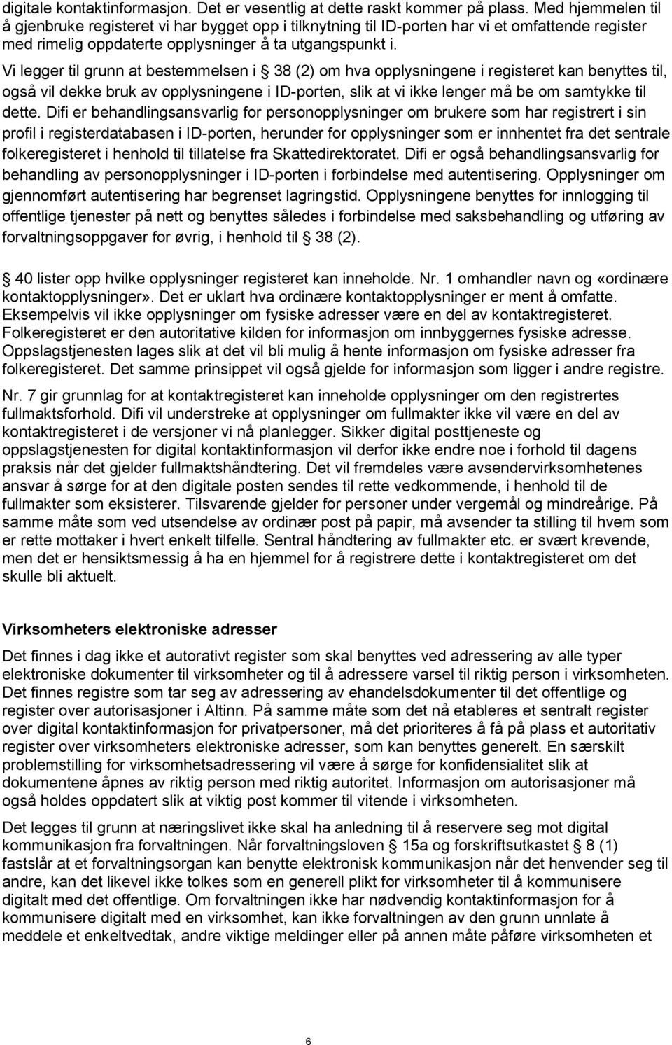 Vi legger til grunn at bestemmelsen i 38 (2) om hva opplysningene i registeret kan benyttes til, også vil dekke bruk av opplysningene i ID-porten, slik at vi ikke lenger må be om samtykke til dette.