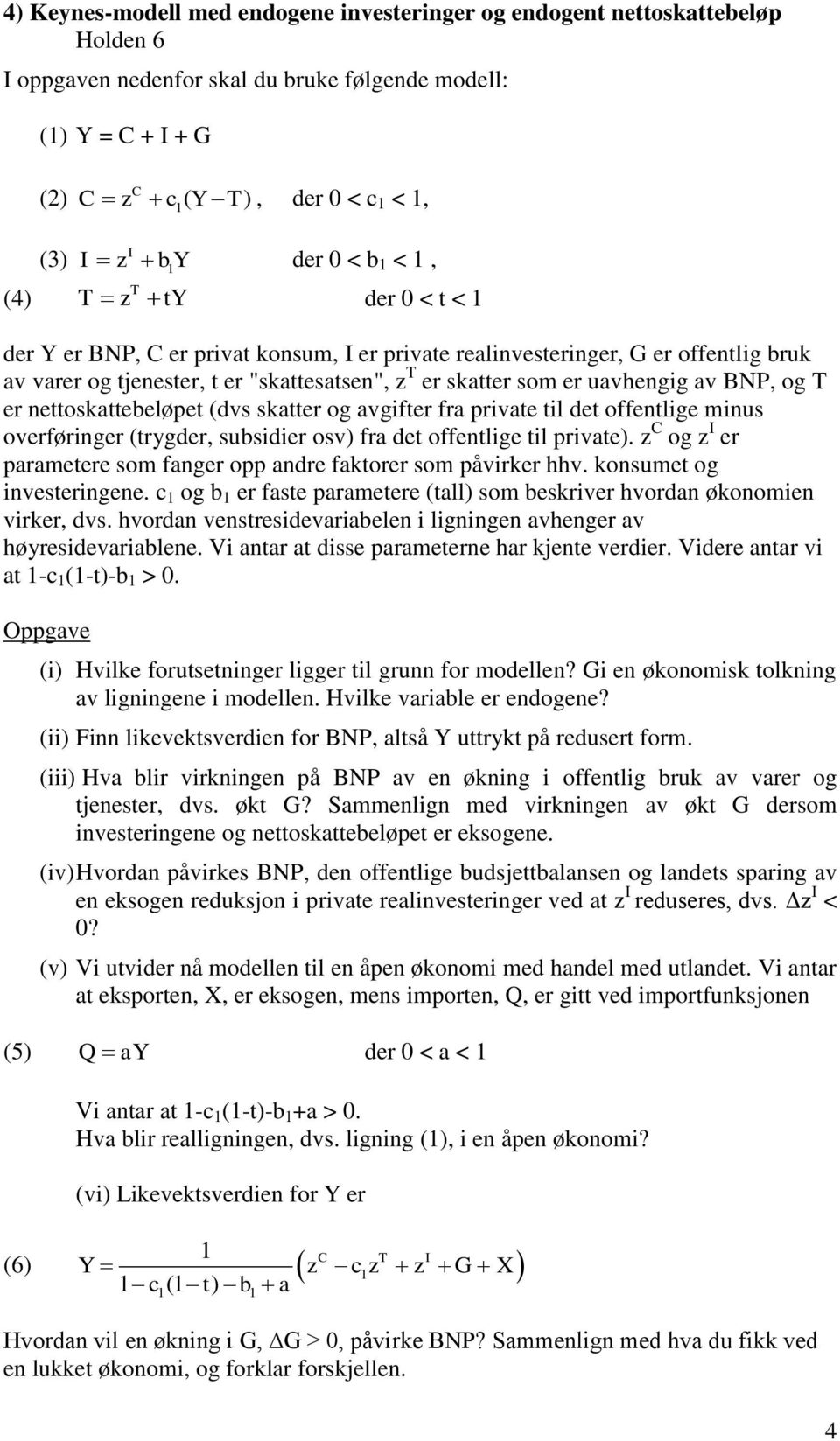 av BNP, og T er nettoskattebeløpet (dvs skatter og avgifter fra private til det offentlige minus overføringer (trygder, subsidier osv) fra det offentlige til private).